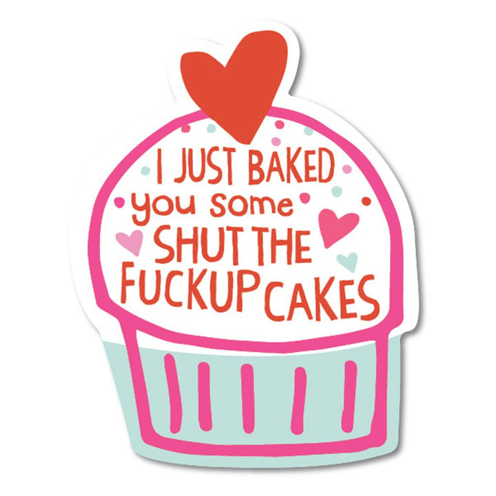 I Just Baked You Some Shut The Fuck Up Cakes Sticker - HER Home Design Boutique