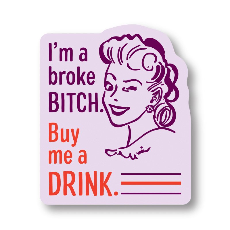 I'm A Broke Bitch, Buy Me A Drink Sticker - HER Home Design Boutique