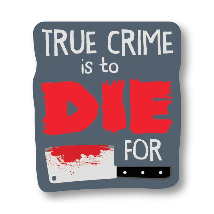 True Crime Is To Die For Sticker - HER Home Design Boutique