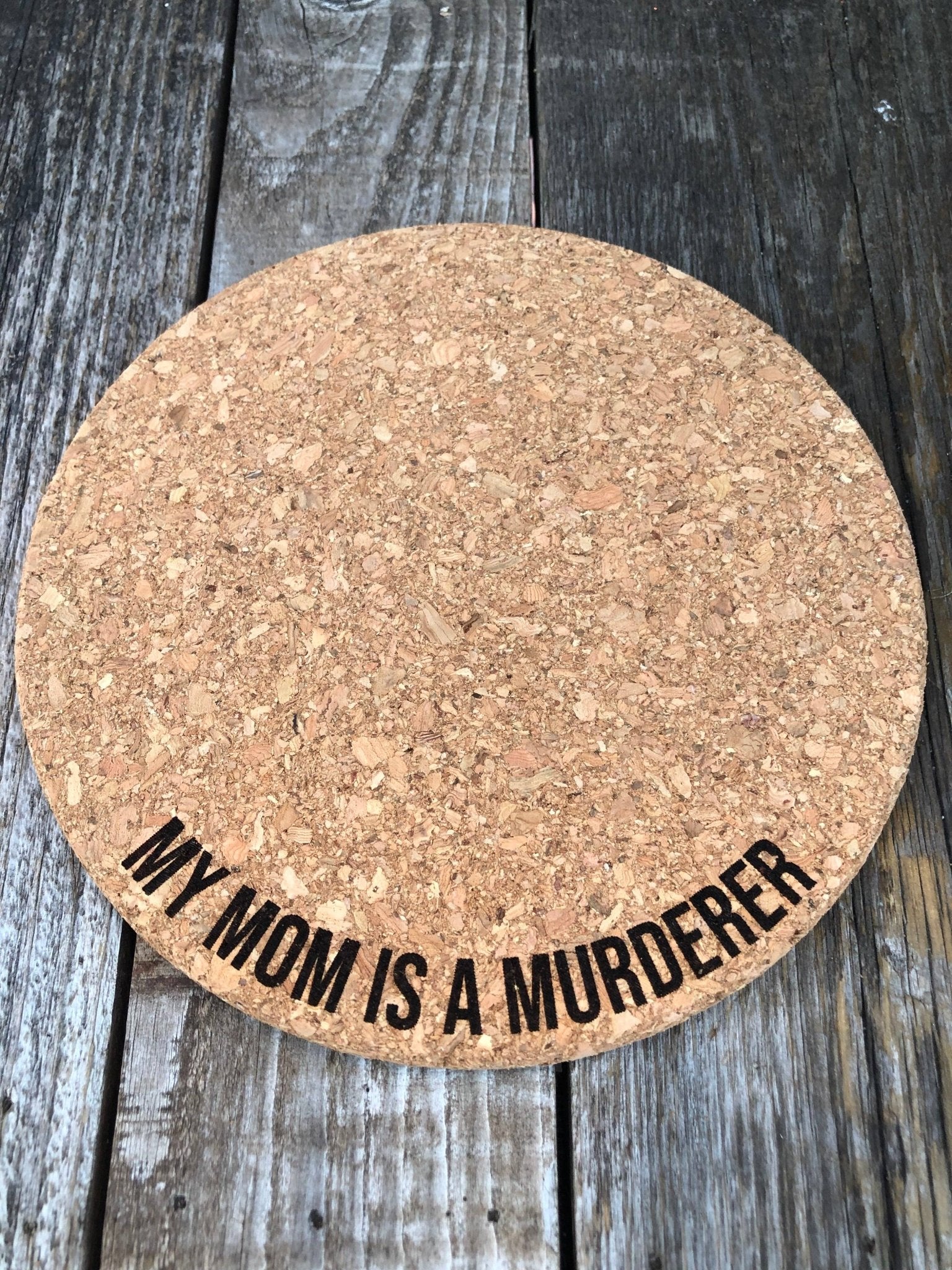 My Mom is a Murderer Cork Plant Mat - Engraved Cork: 7 Inch Cork Plant Mat - HER Home Design Boutique